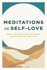 Meditations on Self-Love: Daily Wisdom for Healing, Acceptance, and Joy by Laurasia Mattingly best meditation books for beginners