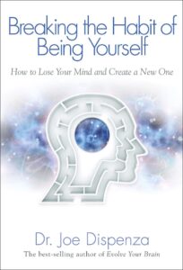 The Habit of Being Yourself: How to Lose your mind and Create a new one, by Joe Dispenza best manifestation book, best-selling books on manifestation